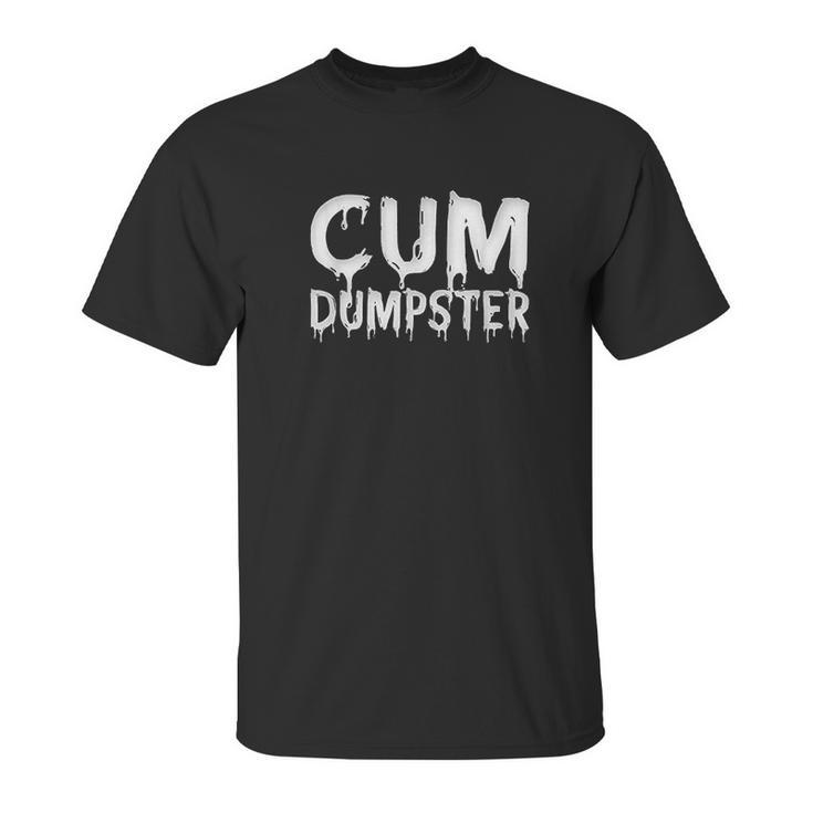 Funny Cum Dumpster Text Design Fetish Bukkake Gift Unisex T-Shirt