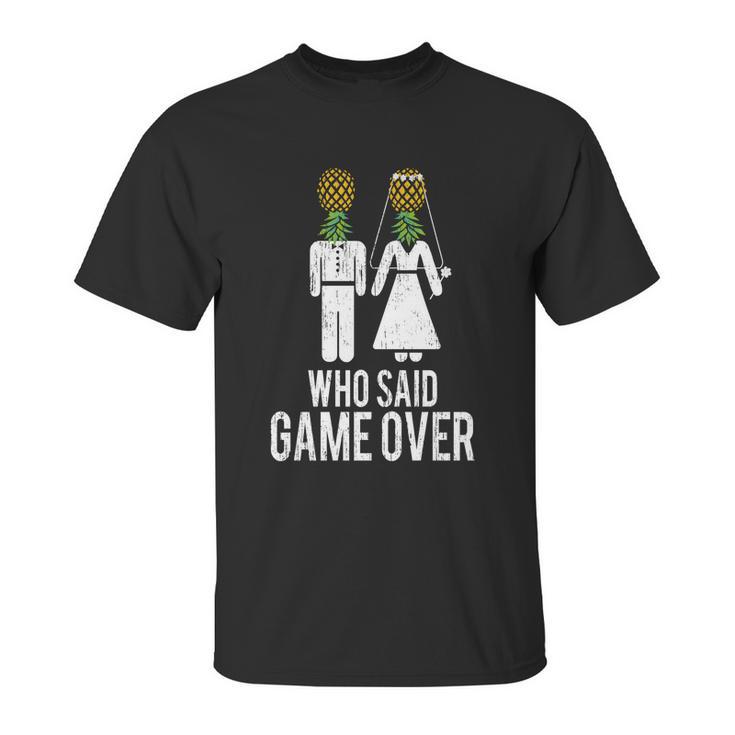 Who Said Game Is Over Swingers Pineapple Gift Unisex T-Shirt