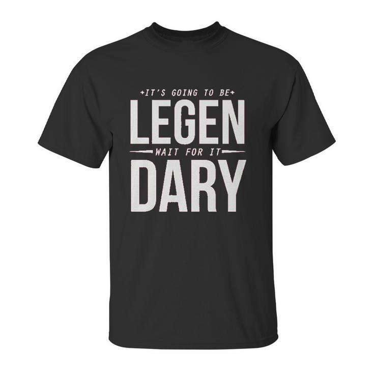 It Is Going To Be Legen Wait For It Dary Juniors Unisex T-Shirt