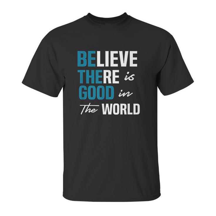 Be The Good Believe Humanity Kindness In The World Unisex T-Shirt