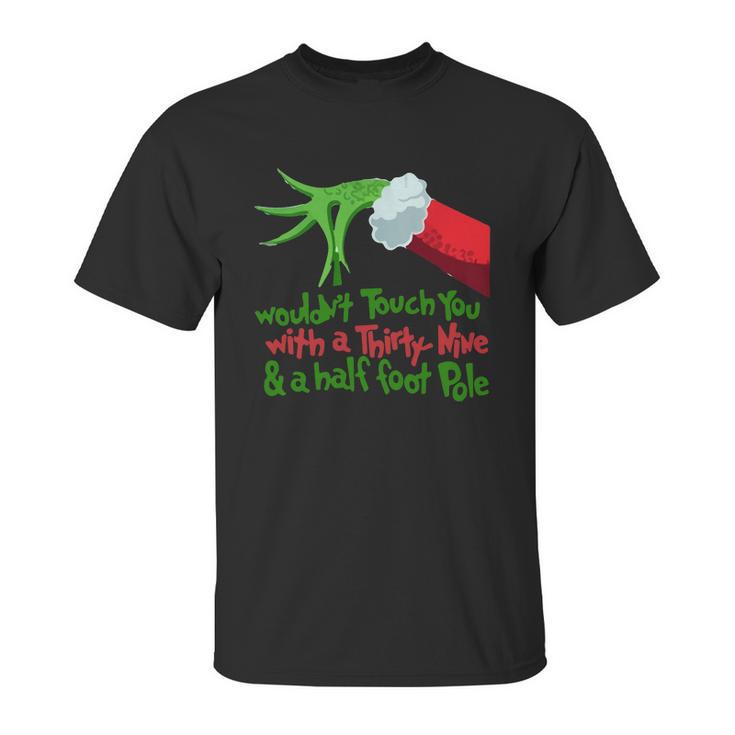 Grinch I Wouldnt Touch You With A Thirty Nine And A Half Foot Pole Shirt Hoodie Unisex T-Shirt