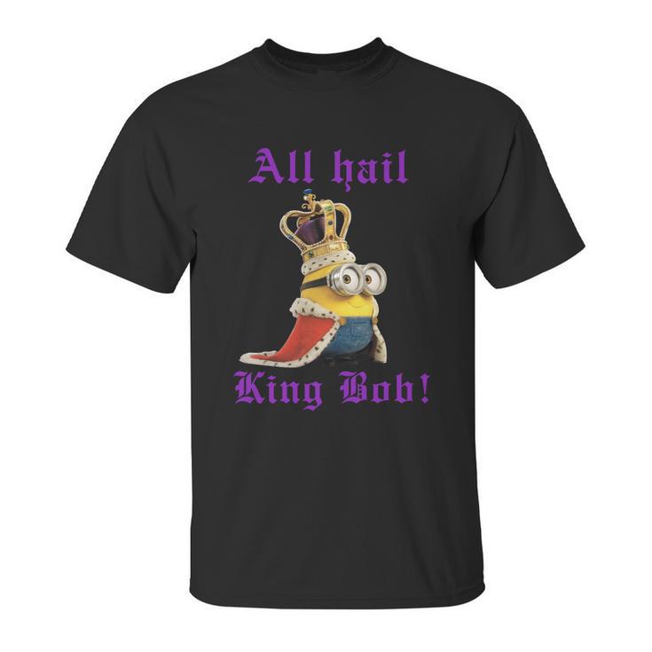 All Hail King Bob Bob MinionShirt Unisex T-Shirt