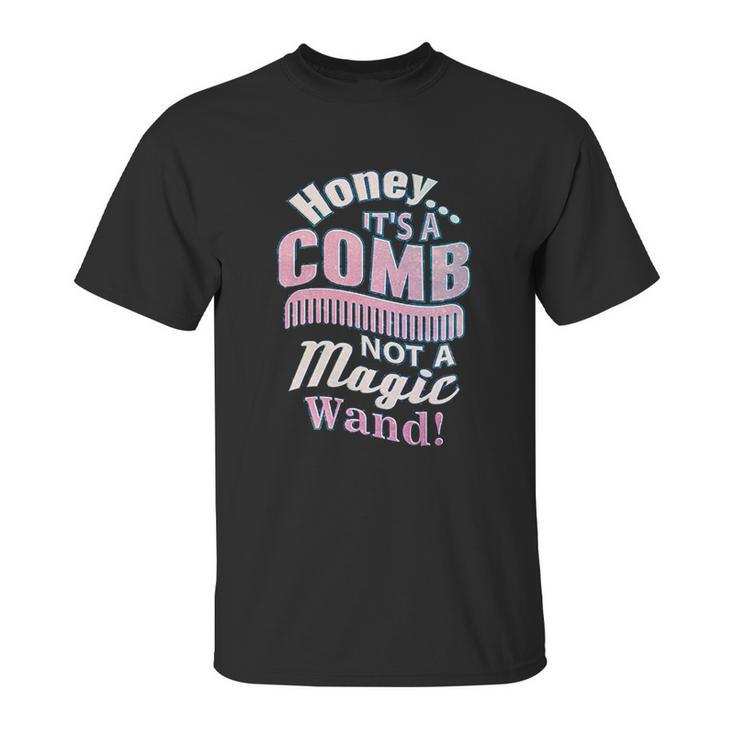 Honey It A Comb Not A Magic Wand Hairstylist Unisex T-Shirt