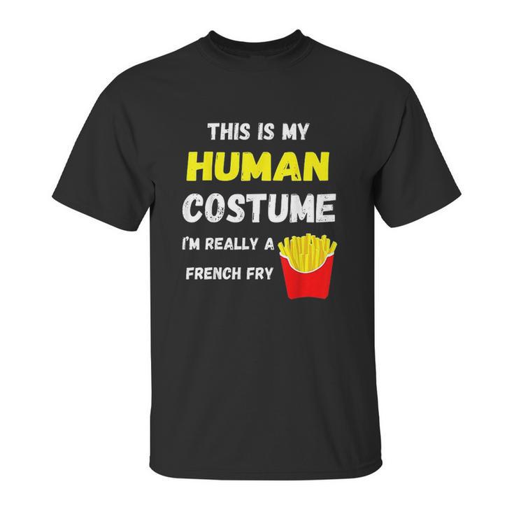 This Is My Human Costume I Am Really A French Fry Fries Unisex T-Shirt