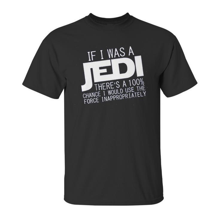 If I Was A Jedi Id Use The Force Inappropriately Unisex T-Shirt