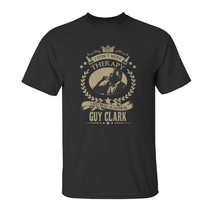 I Just Need To Listen To Guy Clark Unisex T-Shirt