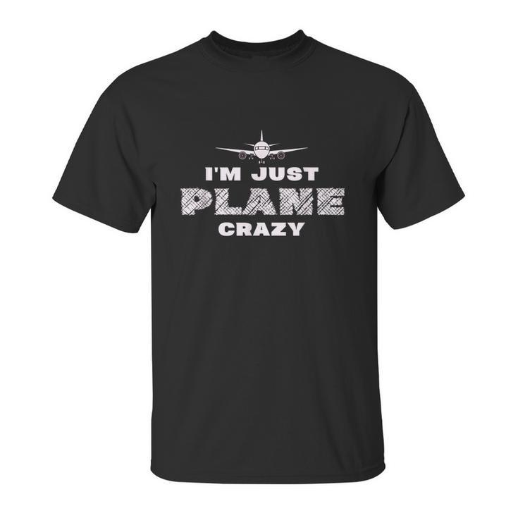 Im Just Plane Crazy Funny Pilot Aviation Flying Unisex T-Shirt