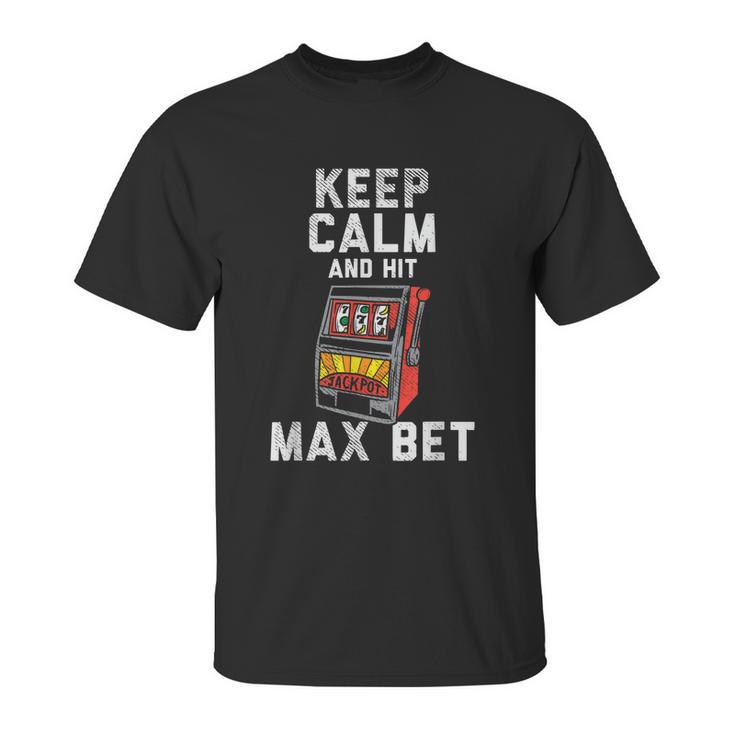 Keep Calm And Hit Max Bet Unisex T-Shirt