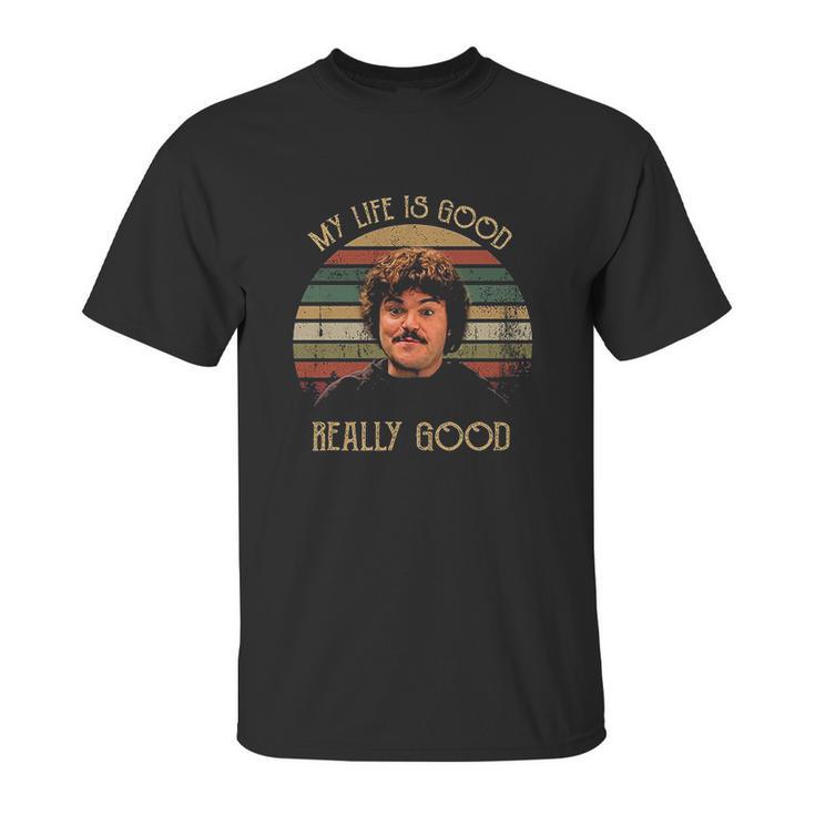 My Life Is Good Really Good Nacho Libre Lovers Movie Unisex T-Shirt