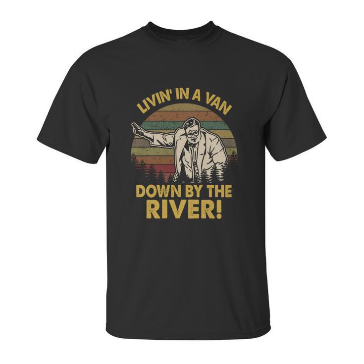 Livin In A Van Down By The River Unisex T-Shirt