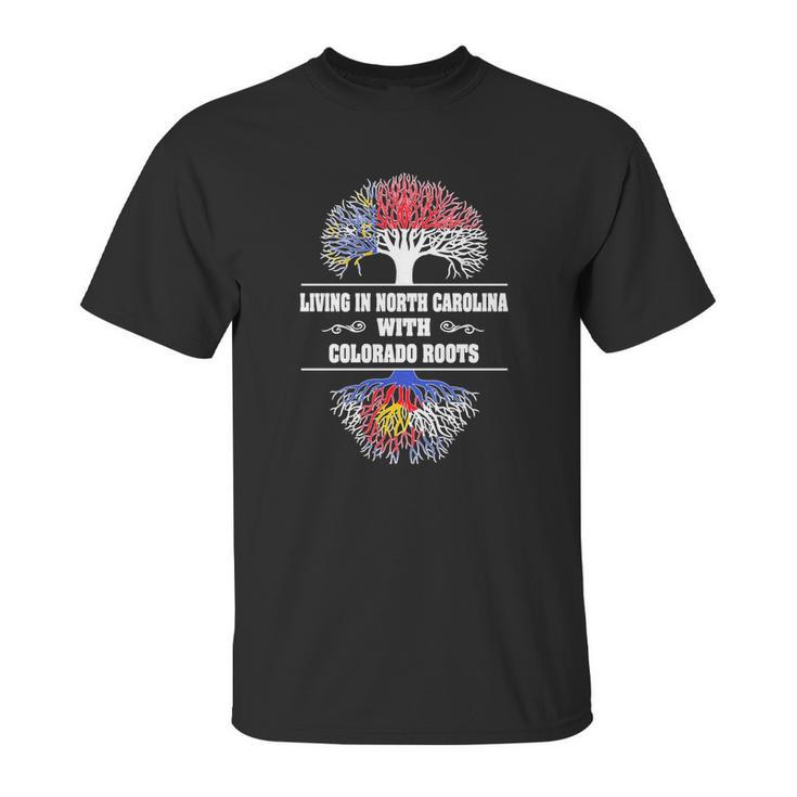 Living In North Carolina With Colorado Roots Unisex T-Shirt