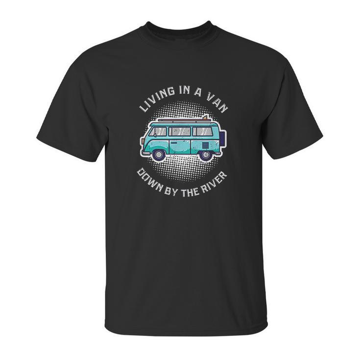 Living In A Van Down By The River Funny Nomad Gift Unisex T-Shirt