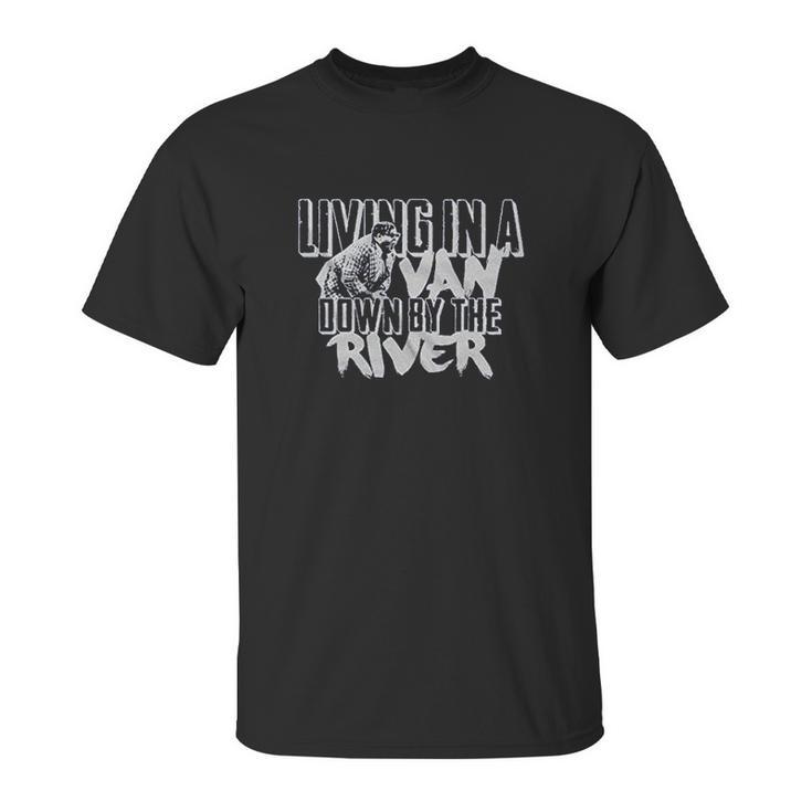 Living In A Van Down By The River Unisex T-Shirt