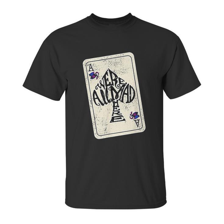 We Are All Mad Here Ace Of Spades Unisex T-Shirt