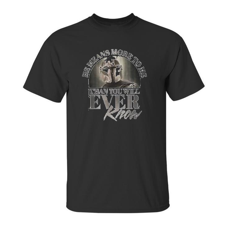 The Mandalorian He Means More To Me Than You Will Ever Know Unisex T-Shirt