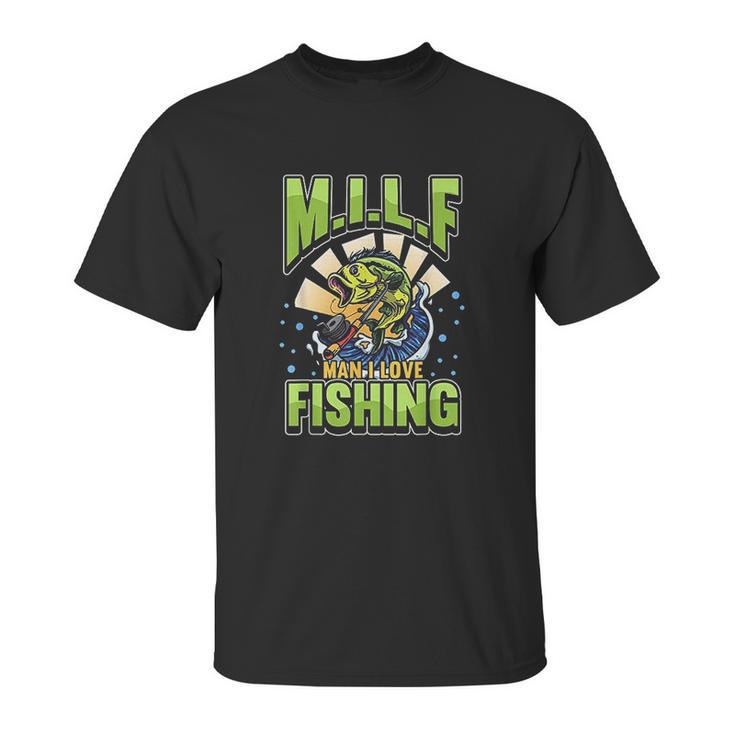 Milf Man I Love Fishing Fisherman Milf Man Love Angler Unisex T-Shirt