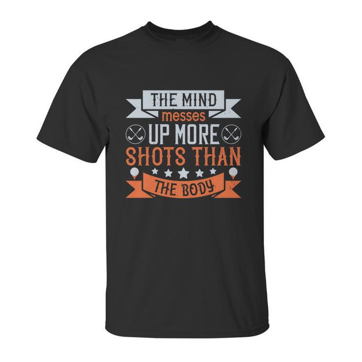 The Mind Messes Up More Shots Than The Body Unisex T-Shirt