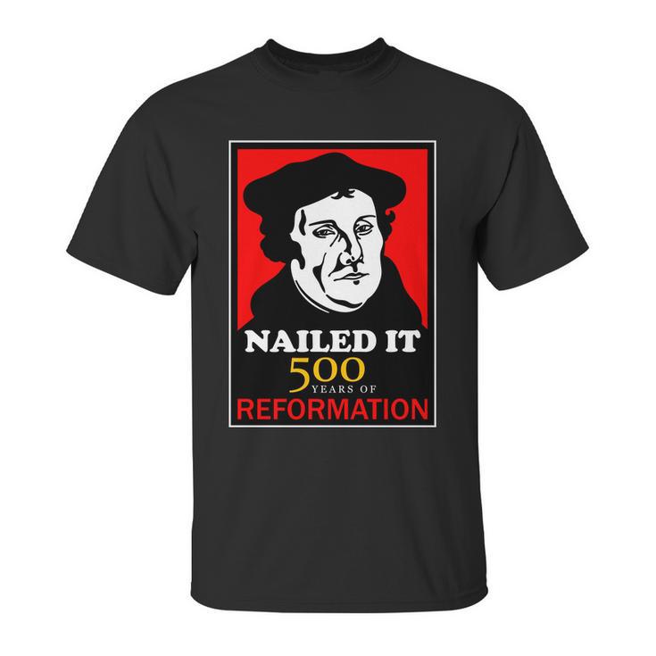 Nailed It Martin Luther 500 Years Of Reformation Unisex T-Shirt