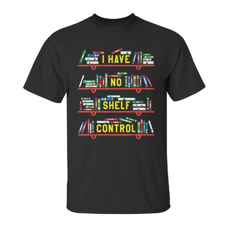 I Have No Shelf Control Book Collector Book Love Saying Unisex T-Shirt