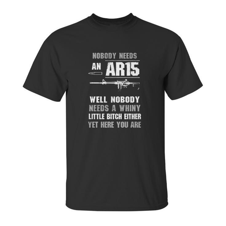 Nobody Needs An Ar15 Well Nobody Needs A Whiny Shirt Unisex T-Shirt