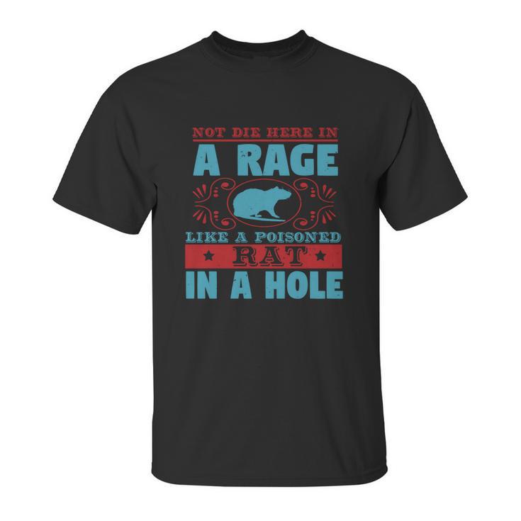 Not Die Here In A Rage Like A Poisoned Rat In A Hole Unisex T-Shirt