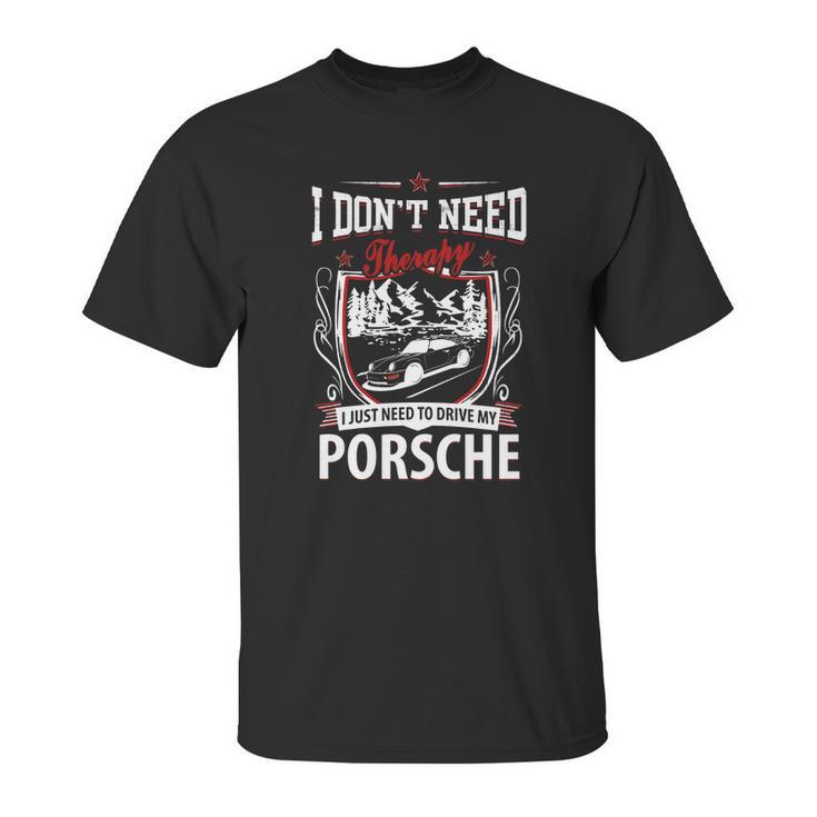 I Do Not Need Therapy I Just Need To Drive My Porsche Unisex T-Shirt