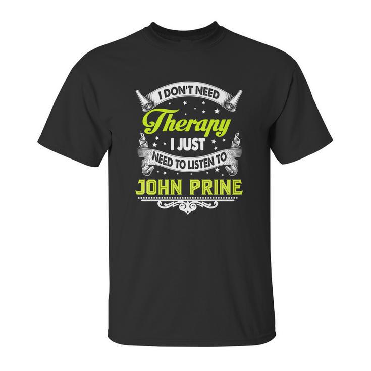 I Do Not Need Therapy I Just Need To Listen To John Prine 2020 Unisex T-Shirt