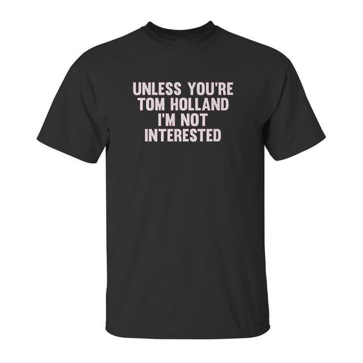 Outsider Mens Unisex Unless Youre Tom Holland Im Not Interested T-Shirt Unisex T-Shirt