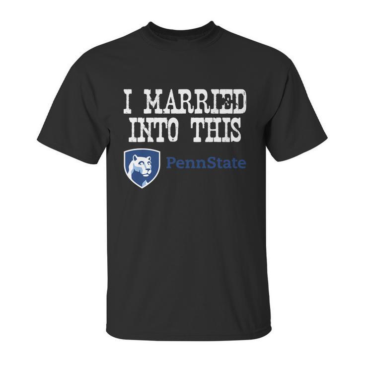 Penn State Main Campus University Married Into I Married Into This Unisex T-Shirt