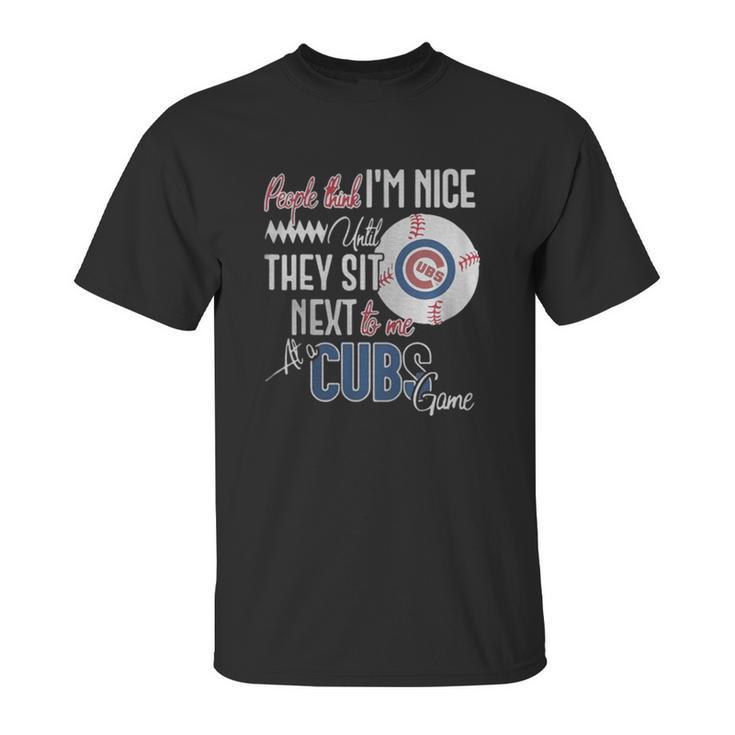 People Think I Am Nice Until They Sit Next To Me At A Cubs Game Unisex T-Shirt