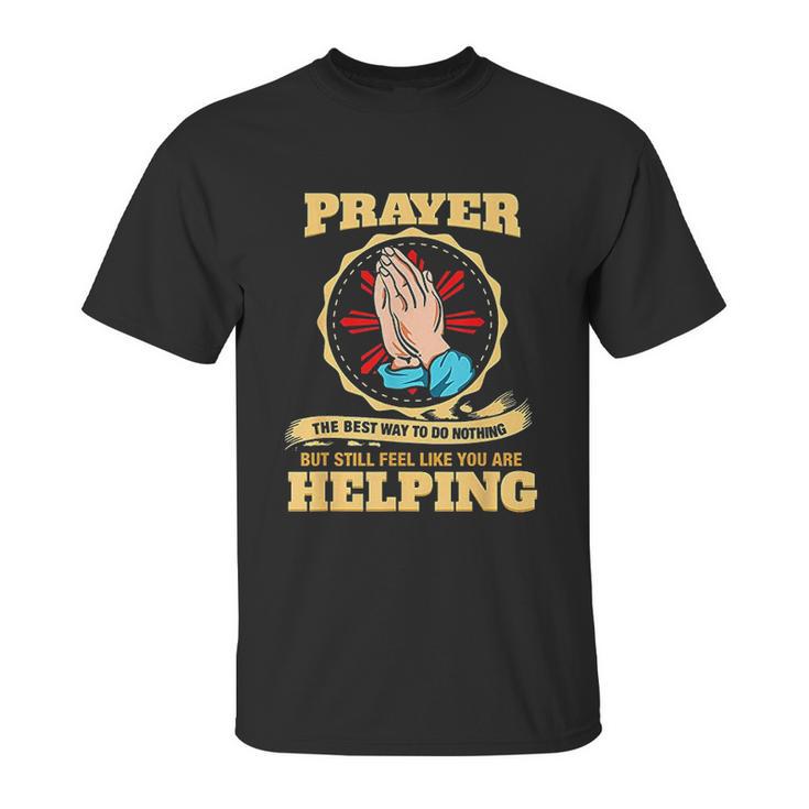 Prayer The Best Way To Do Nothing Funny Atheist Unisex T-Shirt