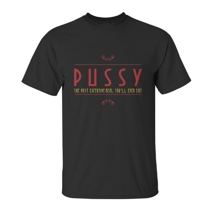 Pussy   The Most Expensive Meal Youll Ever Eat Unisex T-Shirt