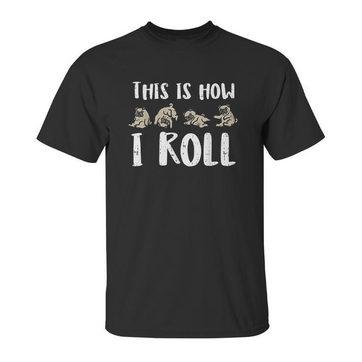 This Is How I Roll Pug Cute Dog Lover Unisex T-Shirt