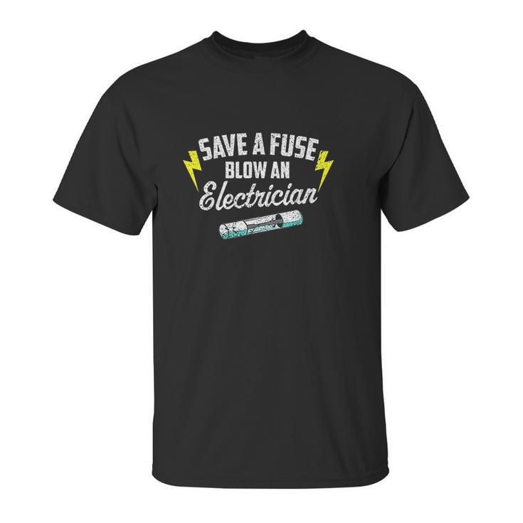 Save A Fuse Blow An Electrician Unisex T-Shirt