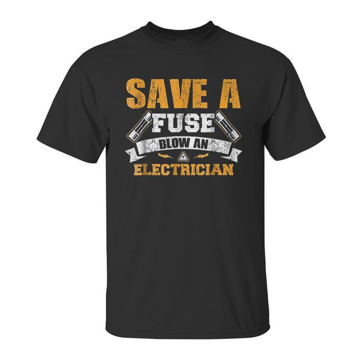 Save A Fuse Blow An Electrician Unisex T-Shirt