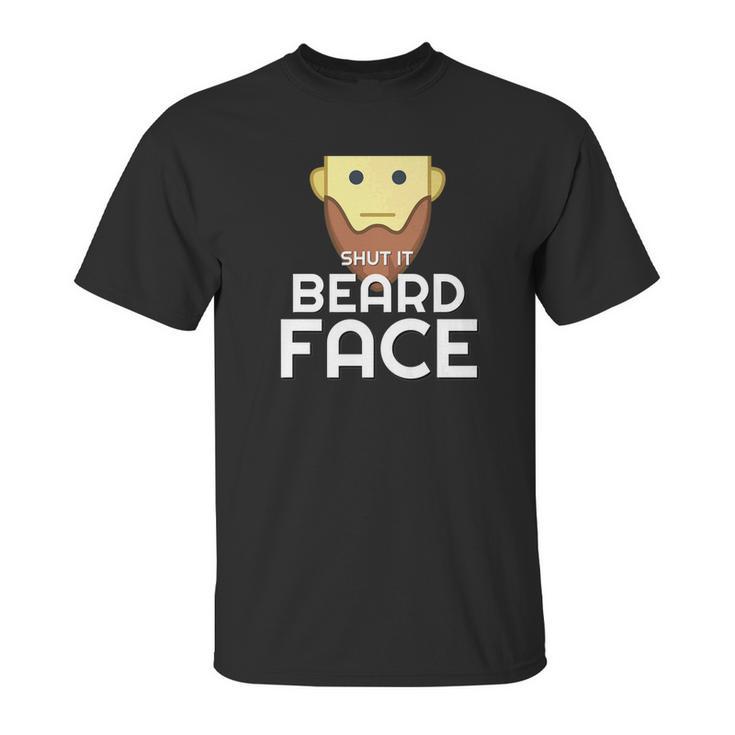 Shut It Beard Face Funny Facial Hair Unisex T-Shirt