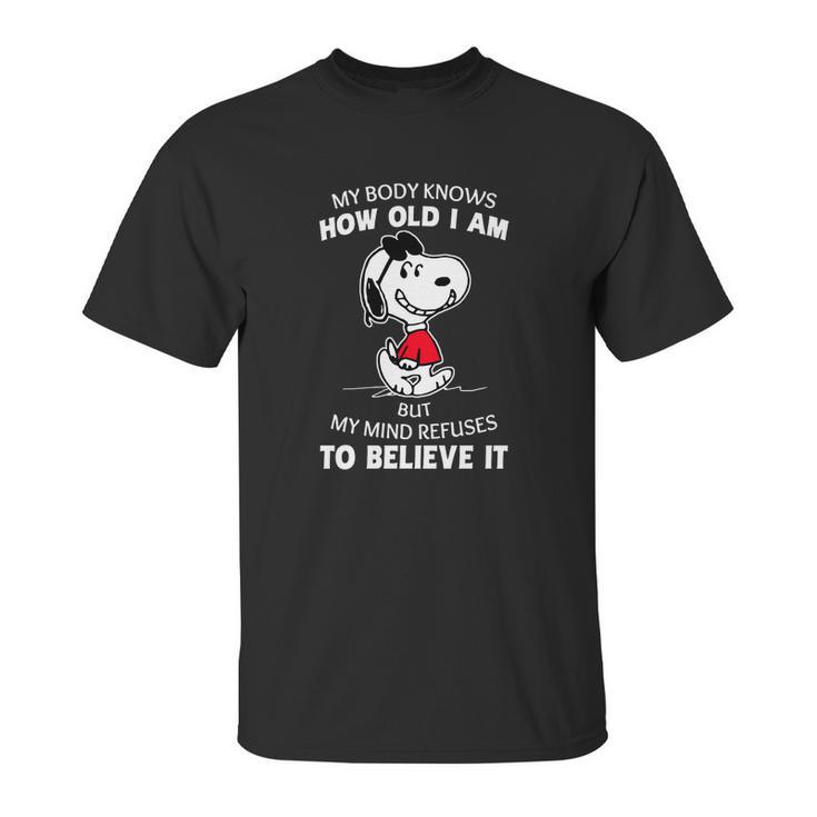 Snoopy My Body Knows How Old I Am But My Mind Refuses To Believe It Shirt Unisex T-Shirt