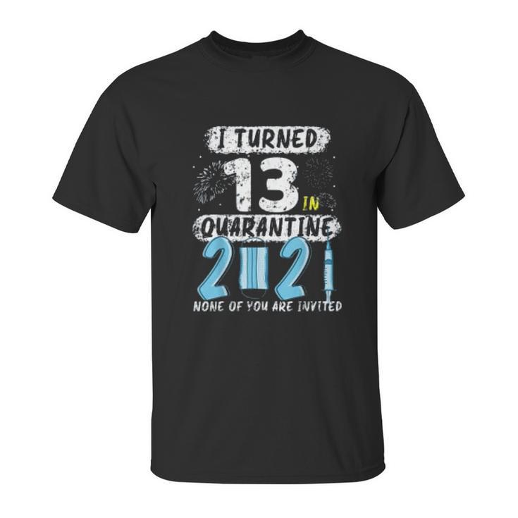 Social Distancing I Turned 13 In 2021 None Of You Are Invited Unisex T-Shirt