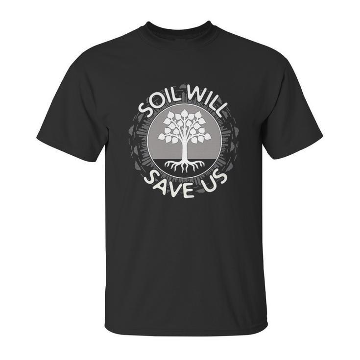 Soil Will Save Us Unisex T-Shirt