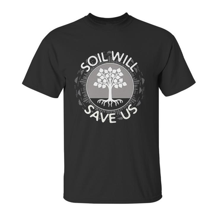 Soil Will Save Us Unisex T-Shirt