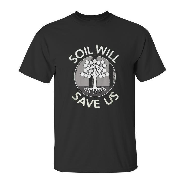 Soil Will Save Us Unisex T-Shirt