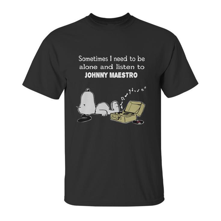 Sometimes I Need To Be Alone And Listen To Johnny Maestro Unisex T-Shirt