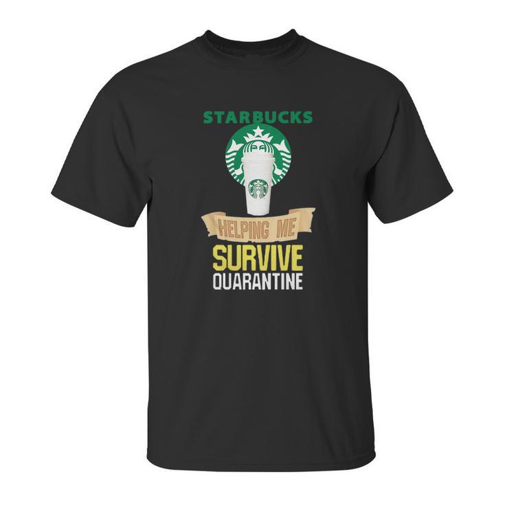 Starbucks Helping Me Survive Quarantine Unisex T-Shirt