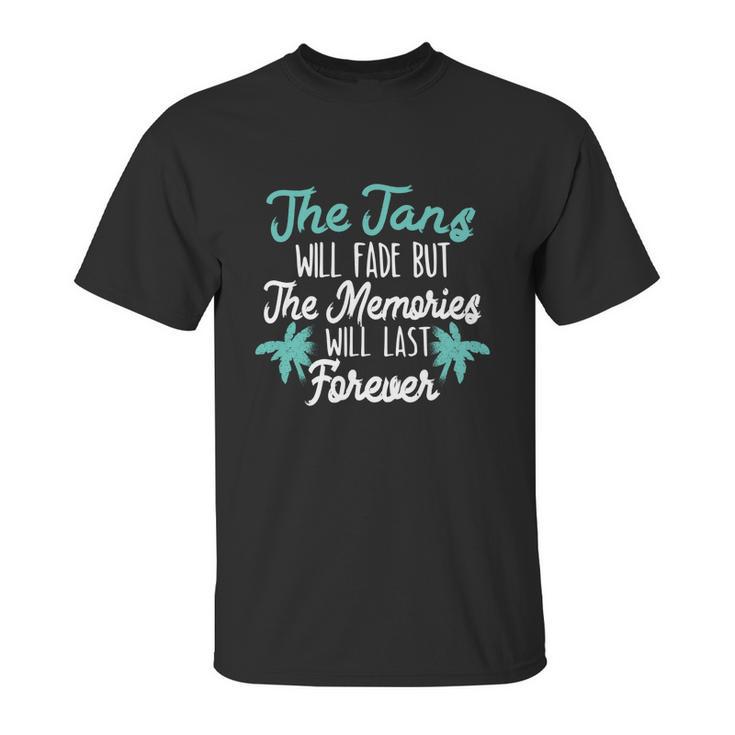 The Tans Will Fade But The Memories Will Last Forever Unisex T-Shirt