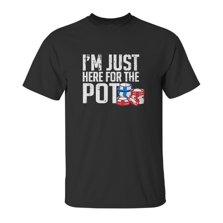 Texas Holdem Gift I Am Just Here For The Pot Poker Humor Unisex T-Shirt