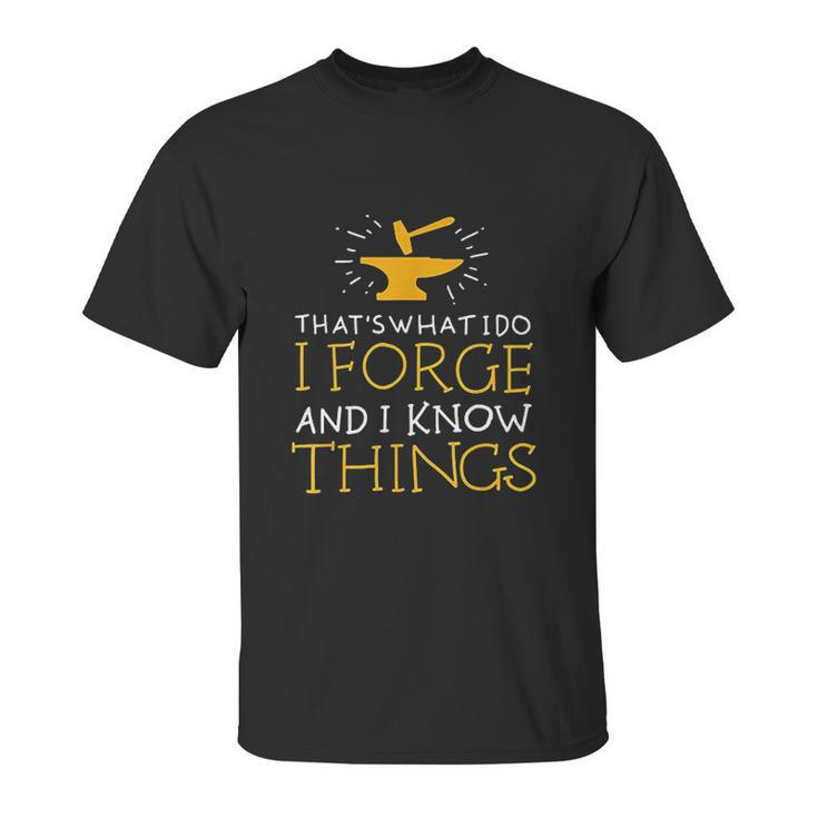 Thats What I Do I Forge And I Know Things Unisex T-Shirt