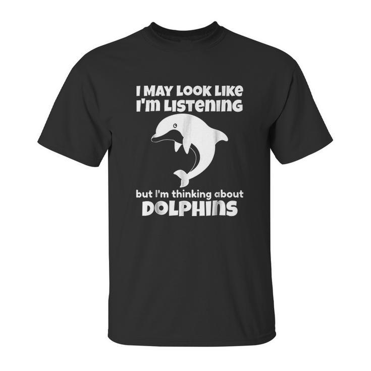 I Am Thinking About Dolphins Funny Dolphins Unisex T-Shirt