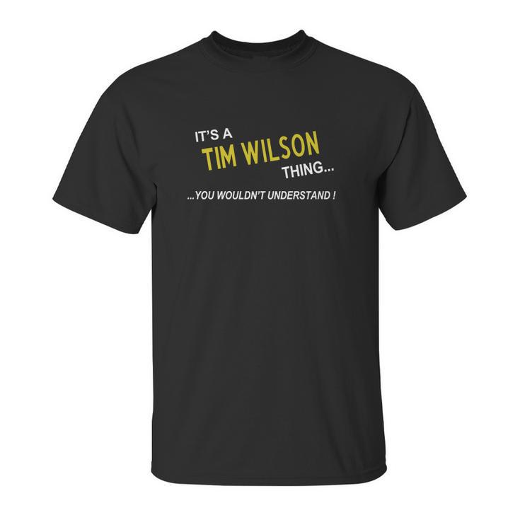 Tim Wilson Its Tim Wilson Thing You Wouldnt Understand Name Gifts T Shirt Unisex T-Shirt