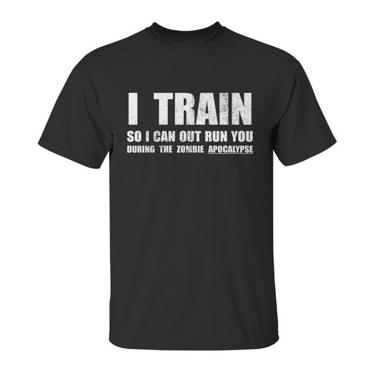 I Train So I Can Out Run You During A Zombie Apocalypse Unisex T-Shirt