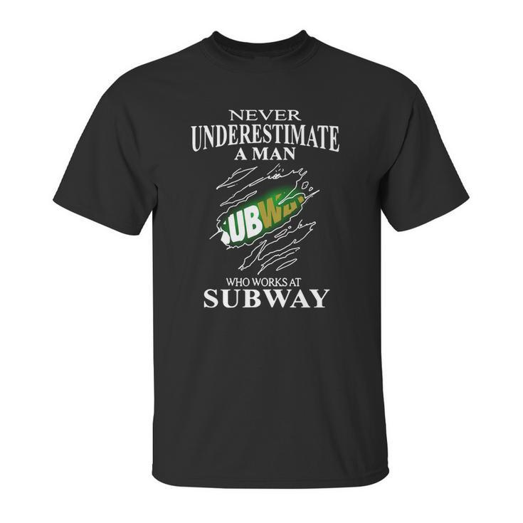 Never Underestimate A Man Who Works At Subway Unisex T-Shirt